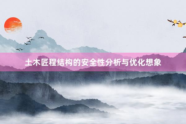 土木匠程结构的安全性分析与优化想象