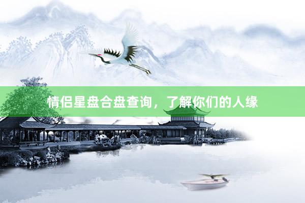 情侣星盘合盘查询，了解你们的人缘